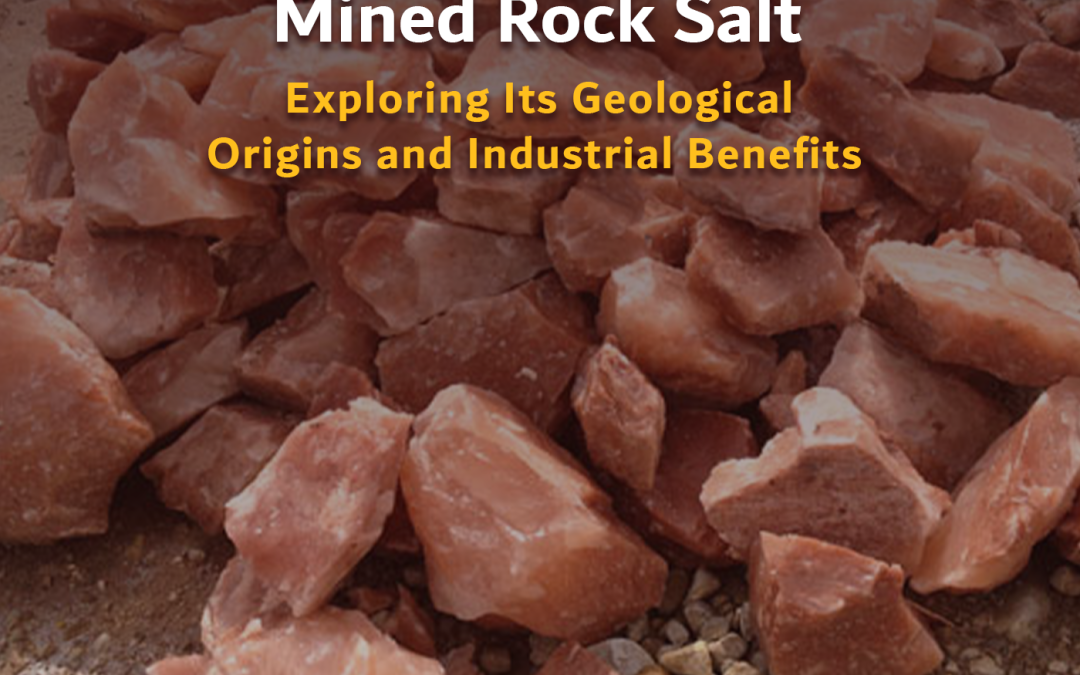 Mined Rock Salt: Exploring Its Geological Origins and Industrial Benefits
