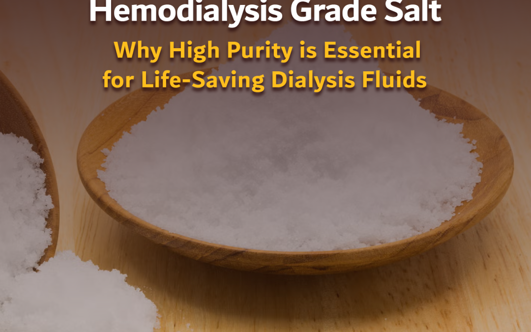 Hemodialysis Grade Salt: Why High Purity is Essential for Life-Saving Dialysis Fluids