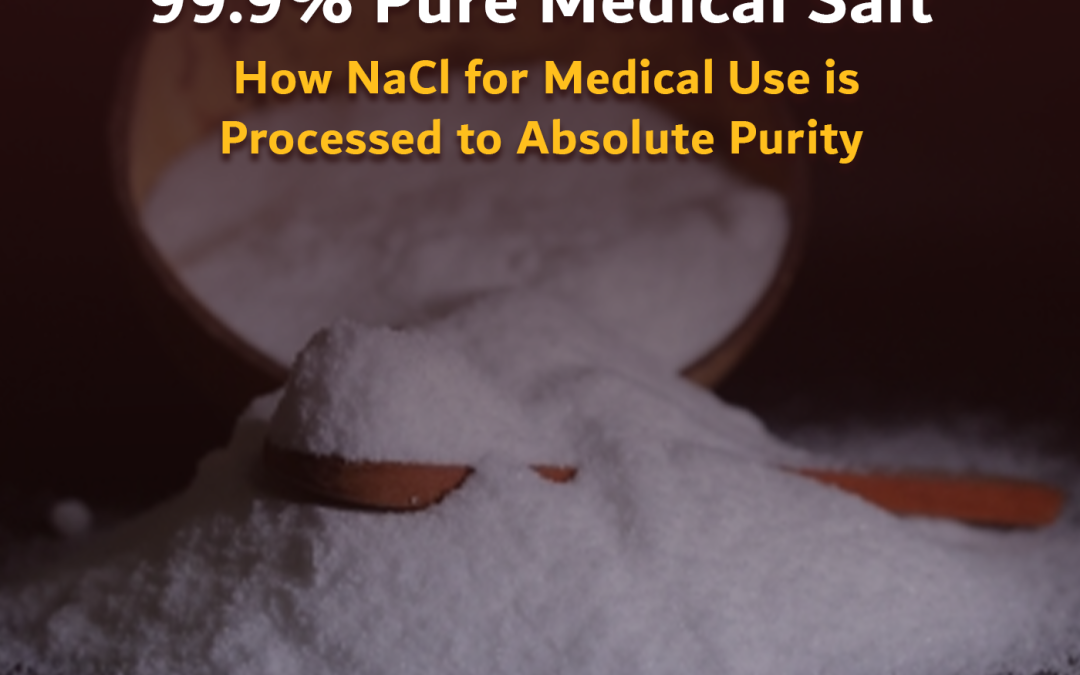 99.9% Pure Medical Salt: How NaCl for Medical Use is Processed to Absolute Purity