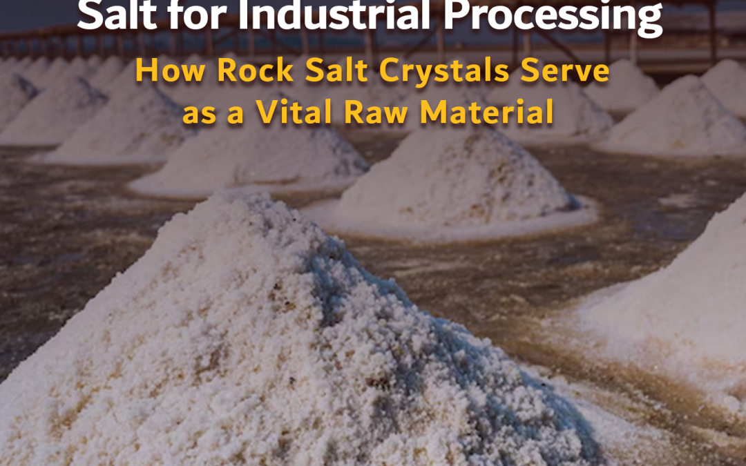 Salt for Industrial Processing: How Rock Salt Crystals Serve as a Vital Raw Material