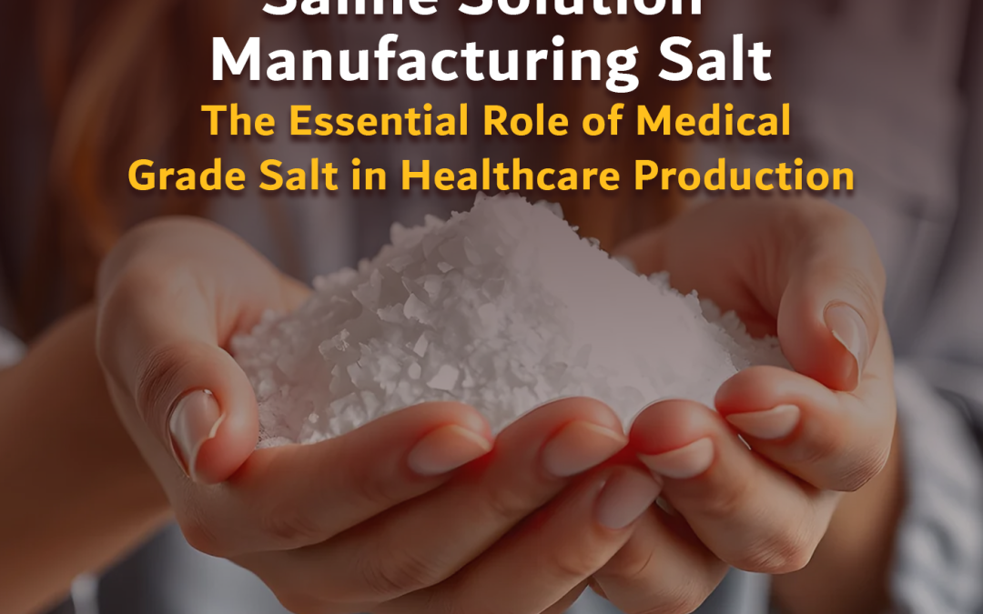 Saline Solution Manufacturing Salt: The Essential Role of Medical Grade Salt in Healthcare Production