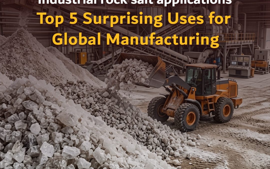 Industrial rock salt applications: Top 5 Surprising Uses for Global Manufacturing